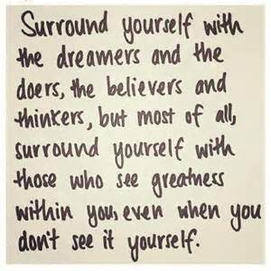 Surround yourself with dreamers, doers...